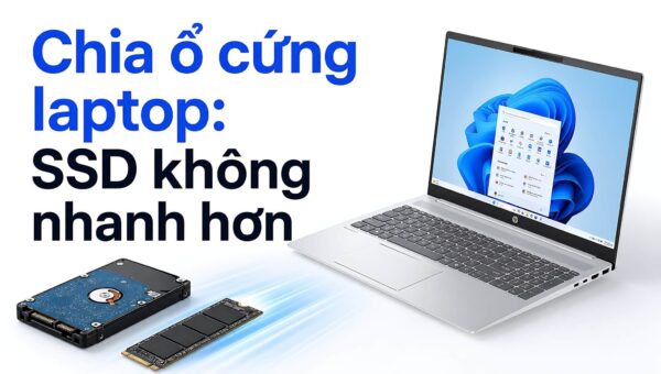 Chia ổ cứng laptop Win 11: Hiệu năng SSD không đổi sau khi phân vùng