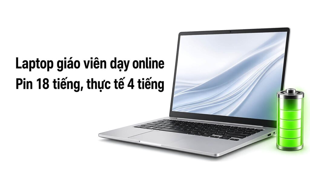 Laptop dành cho giáo viên dạy online: Pin quảng cáo 18 tiếng, thực tế lại chỉ có 4 tiếng