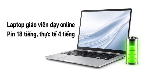 Laptop dành cho giáo viên dạy online: Pin quảng cáo 18 tiếng, thực tế lại chỉ có 4 tiếng