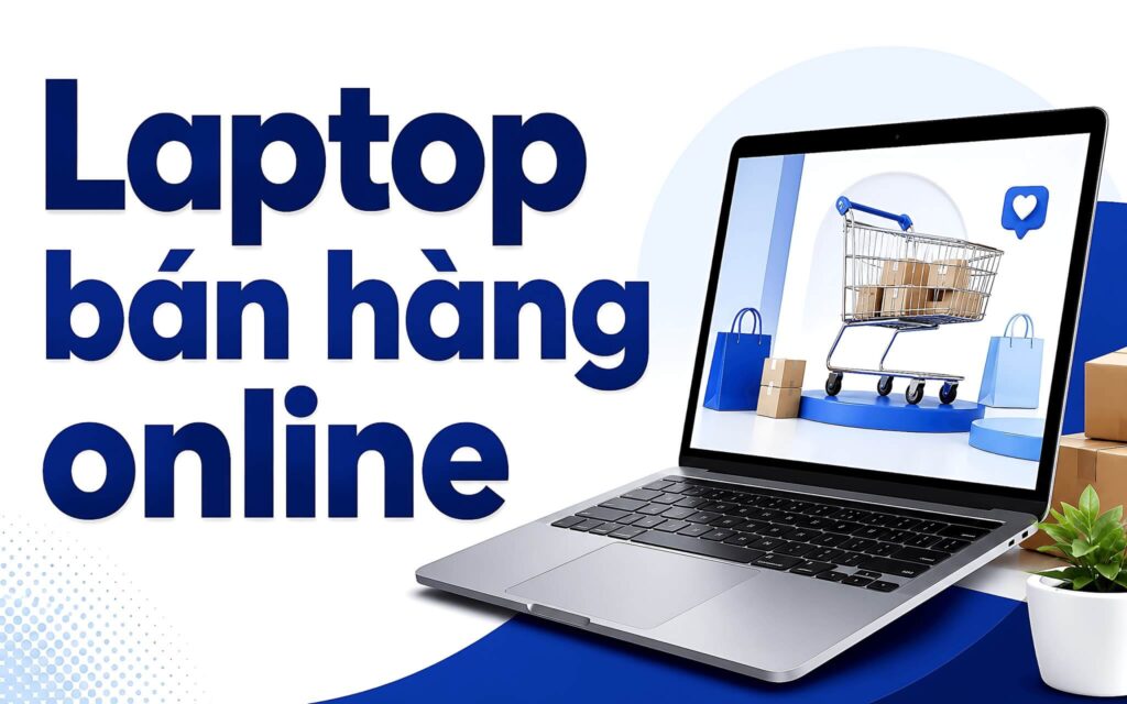 Laptop bán hàng online: RAM 16GB có đủ để mở vài chục tab?