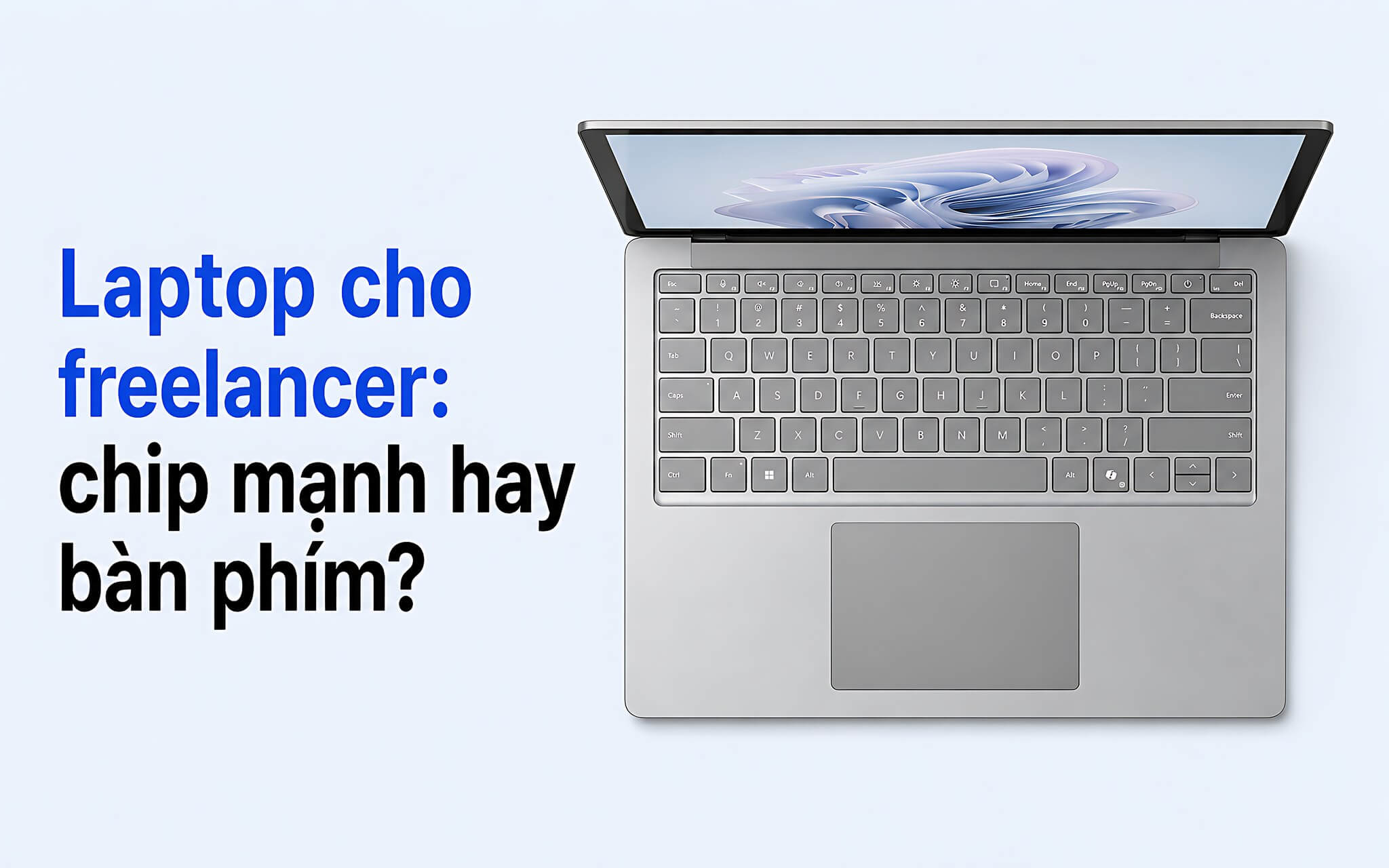 Laptop cho freelancer: Hiệu năng xử lý hay trải nghiệm nhập liệu thực tế