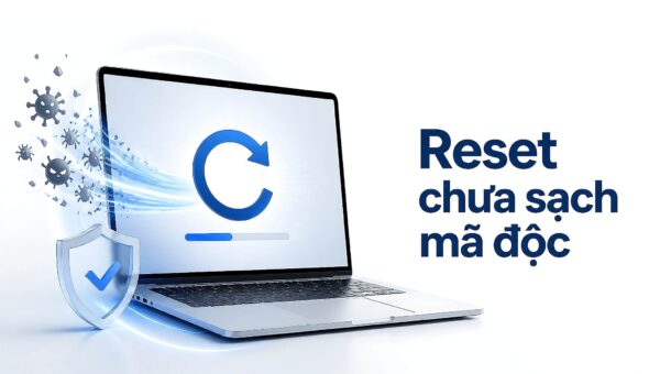 Mua Laptop cũ – Reset Windows máy vẫn chưa giải quyết hết được mã độc