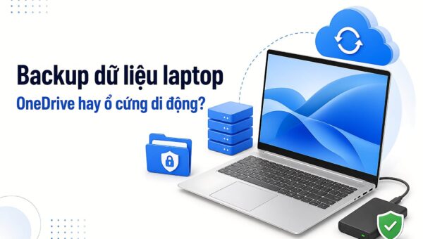 Backup dữ liệu laptop: Chọn ổ Cloud dạng OneDrive hay ổ cứng di động vật lý
